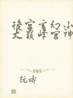 后宫玄幻小说十大巅峰官神之作