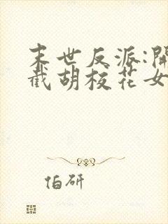 末世反派:开局截胡校花女主丨
