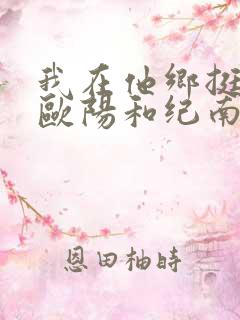 我在他乡挺好的欧阳和纪南嘉结局