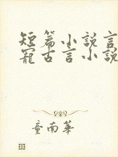 短篇小说言情甜宠古言小说