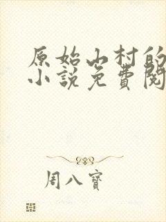 原始山村的扒灰小说免费阅读