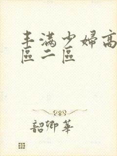 丰满少妇高潮一区二区