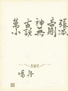 万古神帝张若尘小说无删减正版在线阅读