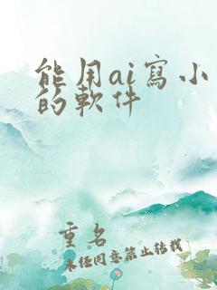 能用ai写小说的软件