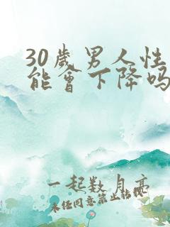 30岁男人性功能会下降吗