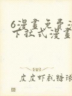 6漫画免费漫画下拉式漫画