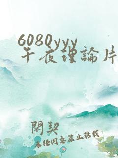 6080yyy午夜理论片在线观看