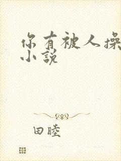 你有被人操过吗小说