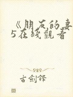 《朋友的妻子》5在线观看