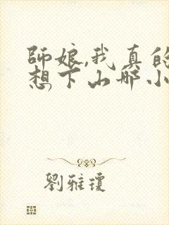 师娘,我真的不想下山哪小说免费阅读
