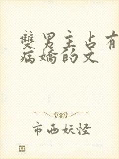 双男主占有欲强病娇的文