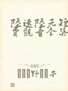 陆远陆元短剧免费观看全集