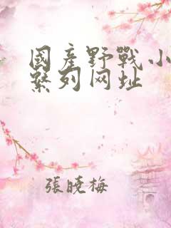 国产野战小树林系列网址