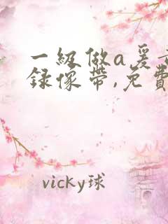 一级做a爰黄色录像带,免费看