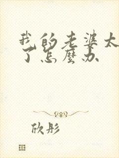 我的老婆太可爱了怎么办
