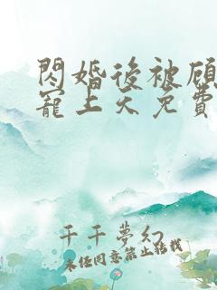 闪婚后被顾先生宠上天免费