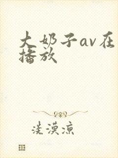 大奶子av在线播放