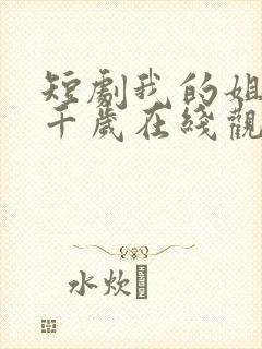 短剧我的姐妹三千岁在线观看