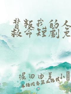 背叛我的人求我救命短剧免费观看