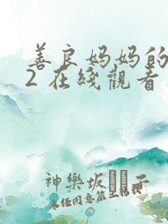 善良妈妈的朋友2 在线观看