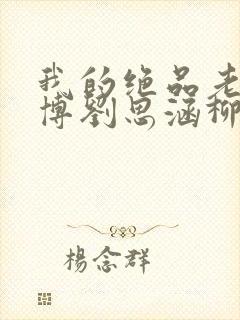 我的绝品老师王博刘思涵柳依儿免费阅读