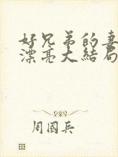 好兄弟的妻子太漂亮大结局电影