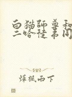 白猫师尊和他的二哈徒弟同人文