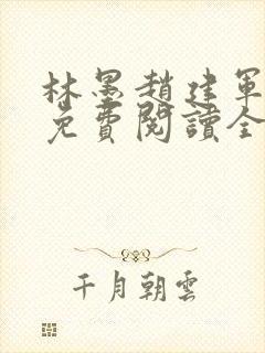 林墨赵建军小说免费阅读全文无弹窗