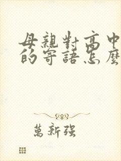 母亲对高中儿子的寄语怎么写