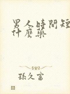 男人时间短,吃什么药