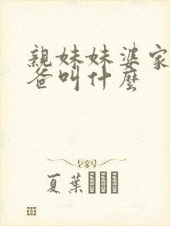 亲妹妹婆家的爸爸叫什么