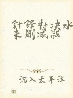 针锋对决水千丞未删减版