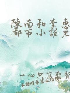 陈南和李惠然的都市小说免费阅读