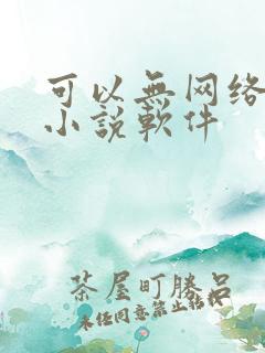 可以无网络看的小说软件 可以无网络看的小说软件