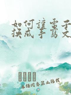 如何让电子版转换成手写文字