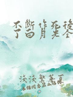 不断作死后我成了白月光全文阅读免费