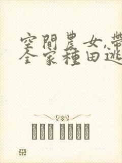 空间农女,带着全家种田逃荒全文免费阅读