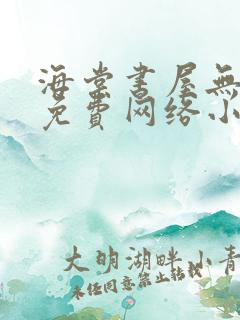 海棠书屋无弹窗免费网络小说阅读自由