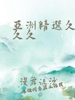 亚洲精选久久久久久