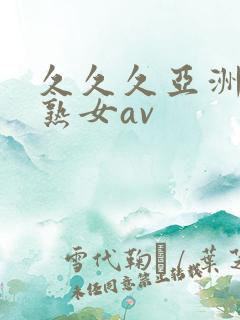 久久久亚洲熟妇熟女av
