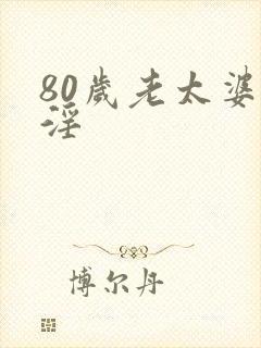80岁老太婆乱淫