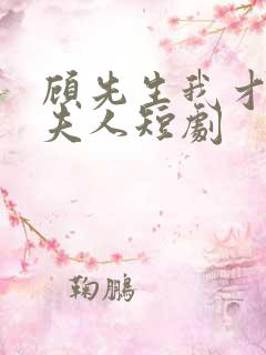 顾先生我才是你夫人短剧
