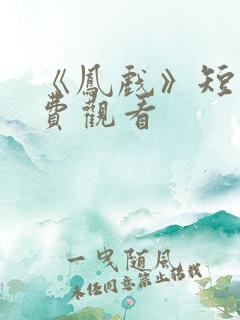 《凤戏》短剧免费观看