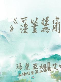 《可以摸你吗?》漫画无删减