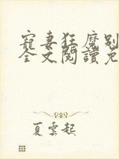 宠妻狂魔别太坏全文阅读免费