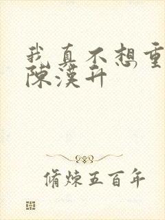 我真不想重生啊陈汉升