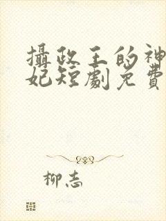 摄政王的神医毒妃短剧免费观看高清