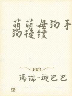 萌萌母狗手术全狗后续