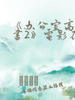 《办公室高潮秘书2》电影在线