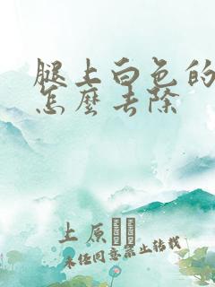 腿上白色的纹路怎么去除